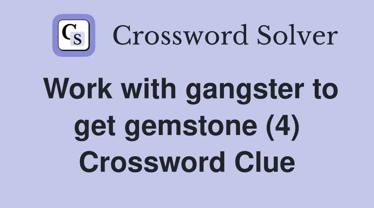 Work with gangster to get gemstone (4) Crossword Clue