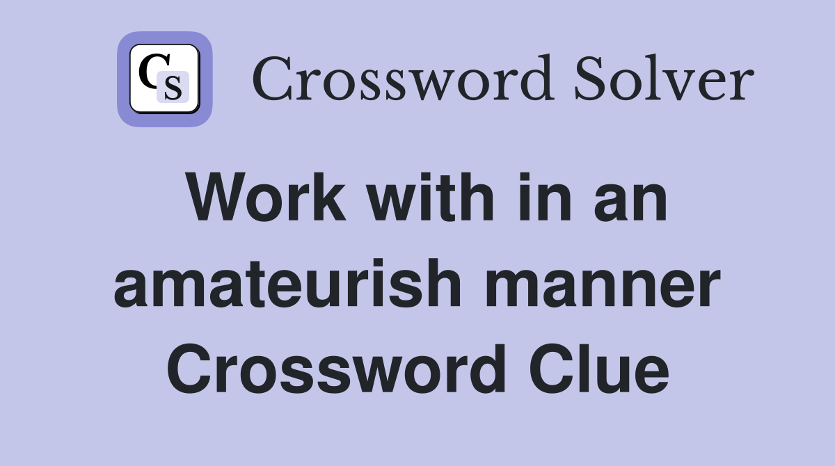 Work with in an amateurish manner Crossword Clue
