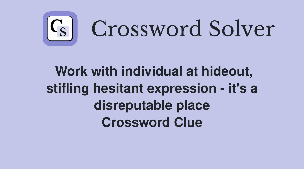 Work with individual at hideout, stifling hesitant expression - it's a disreputable place Crossword Clue