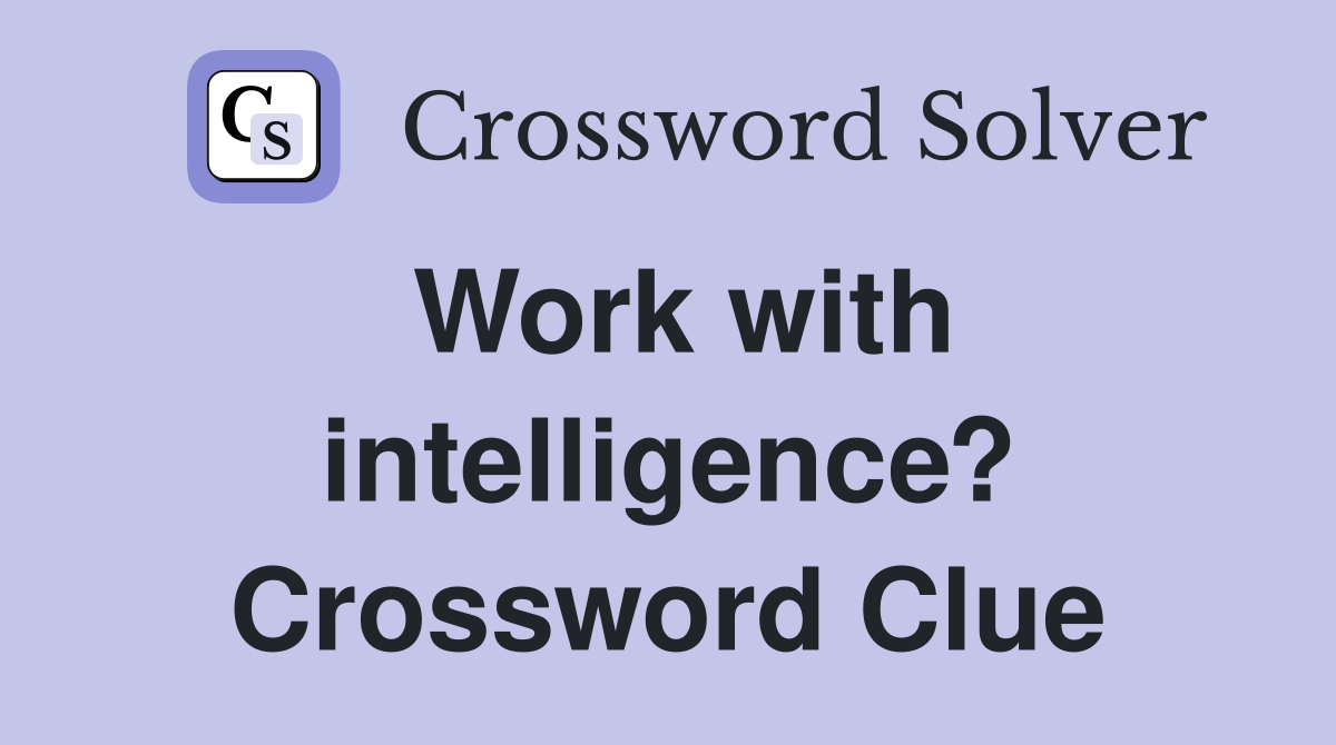 Work with intelligence? Crossword Clue