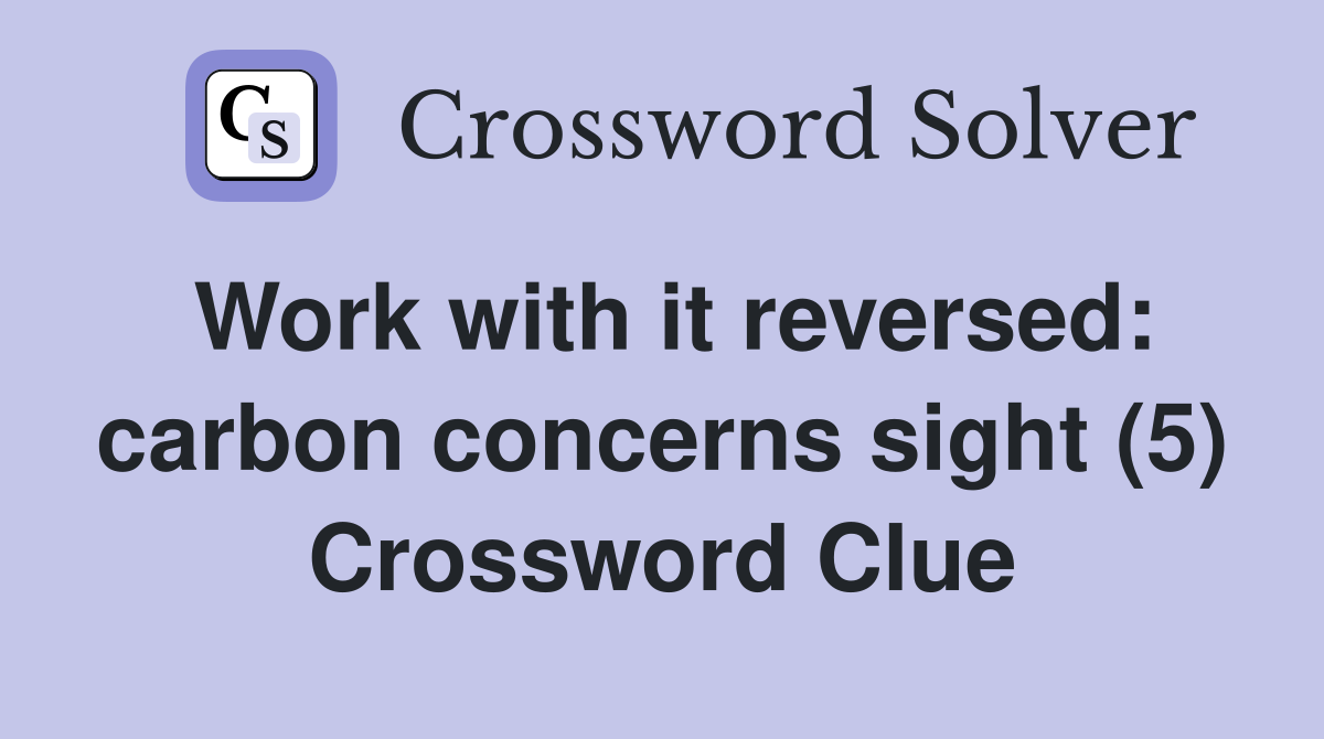 Work with it reversed: carbon concerns sight (5) Crossword Clue