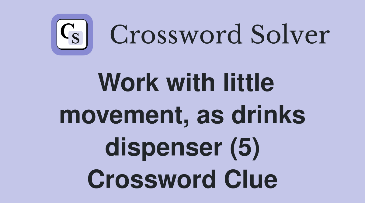 Work with little movement, as drinks dispenser (5) Crossword Clue