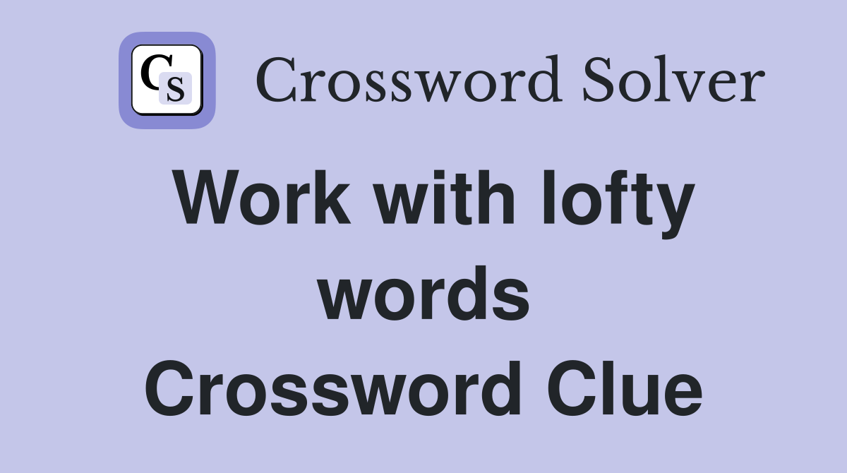 Work with lofty words Crossword Clue