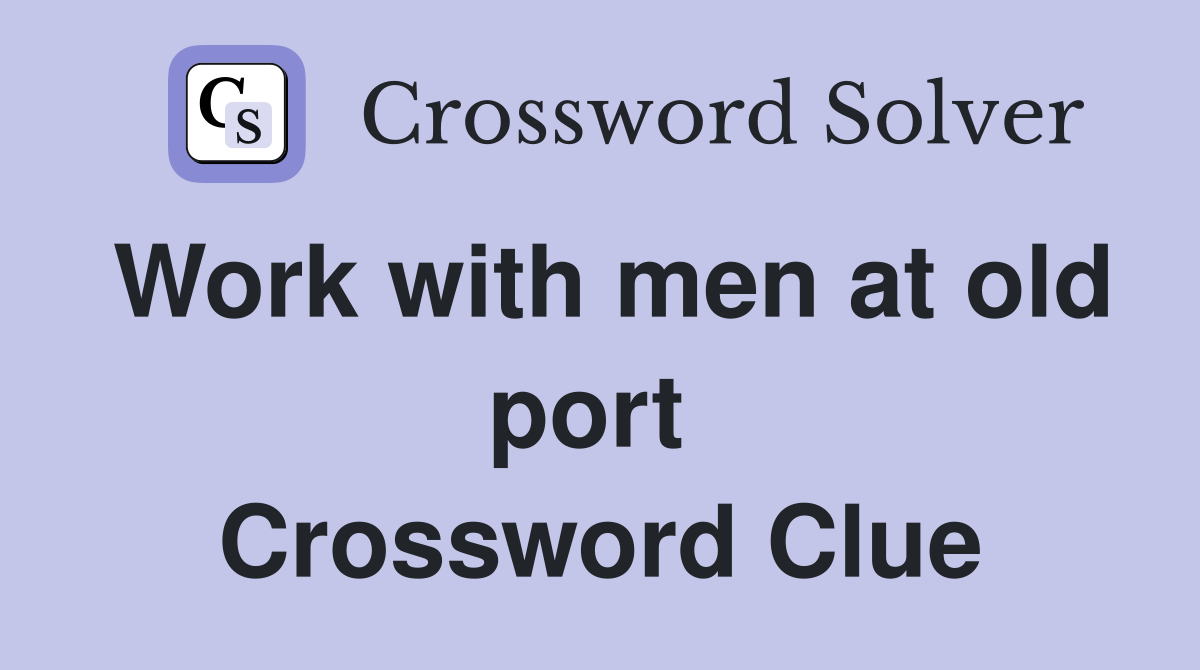 Work with men at old port  Crossword Clue