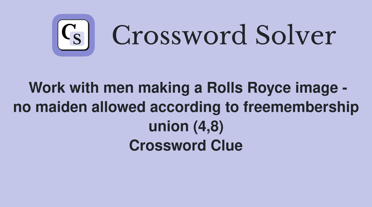 Work with men making a Rolls Royce image - no maiden allowed according to freemembership union (4,8) Crossword Clue