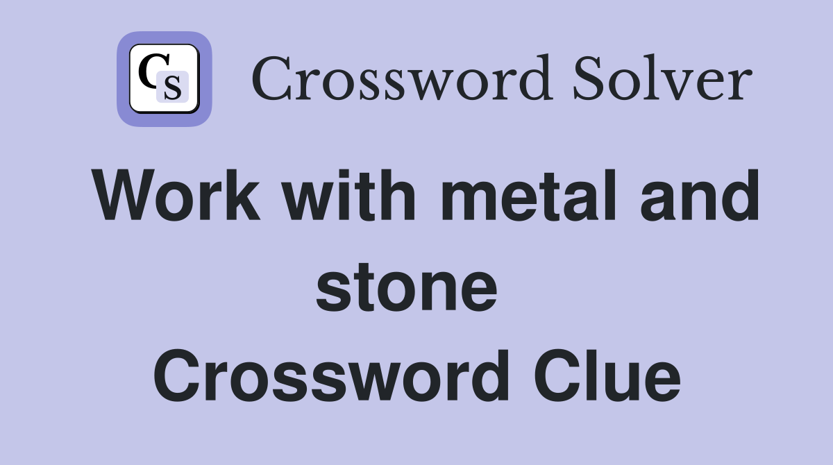 Work with metal and stone  Crossword Clue
