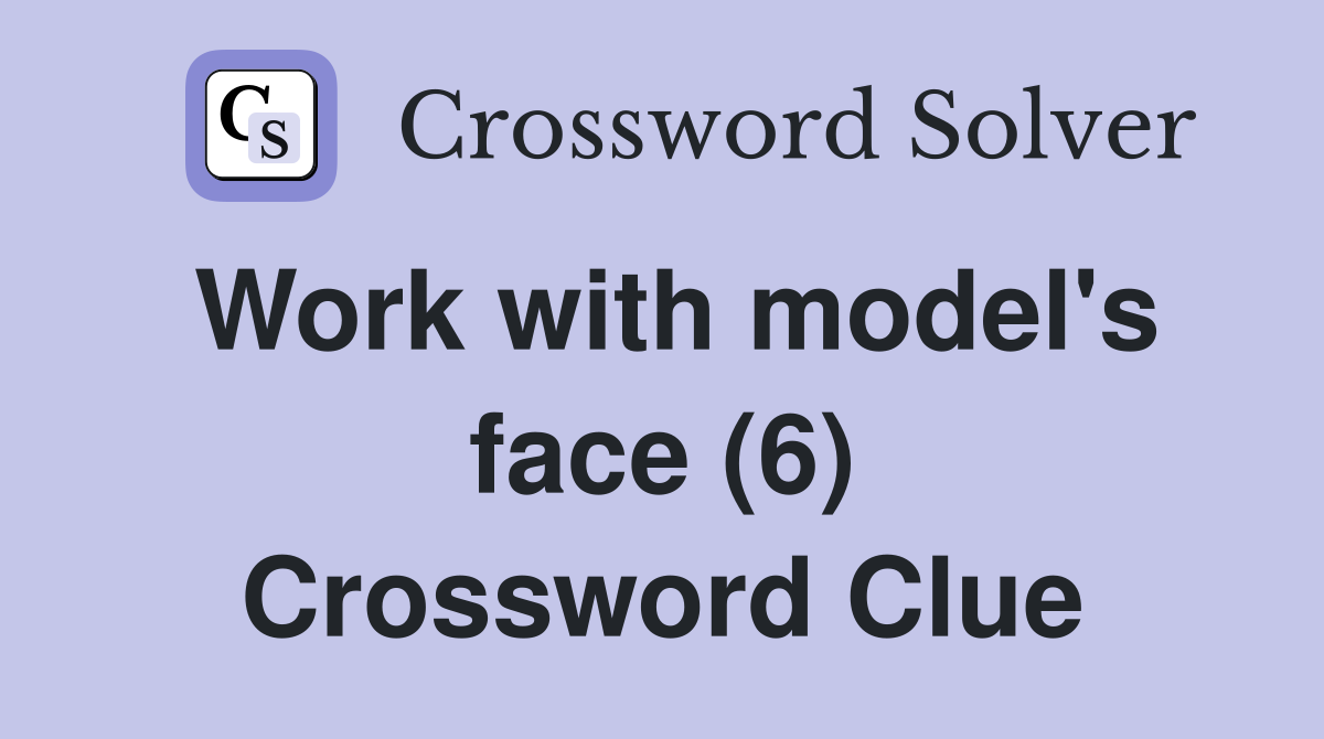 Work with model's face (6) Crossword Clue