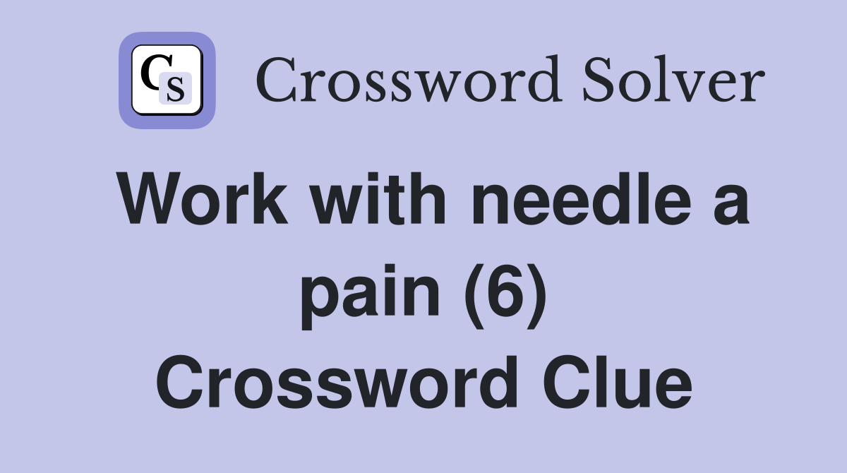 Work with needle a pain (6) Crossword Clue
