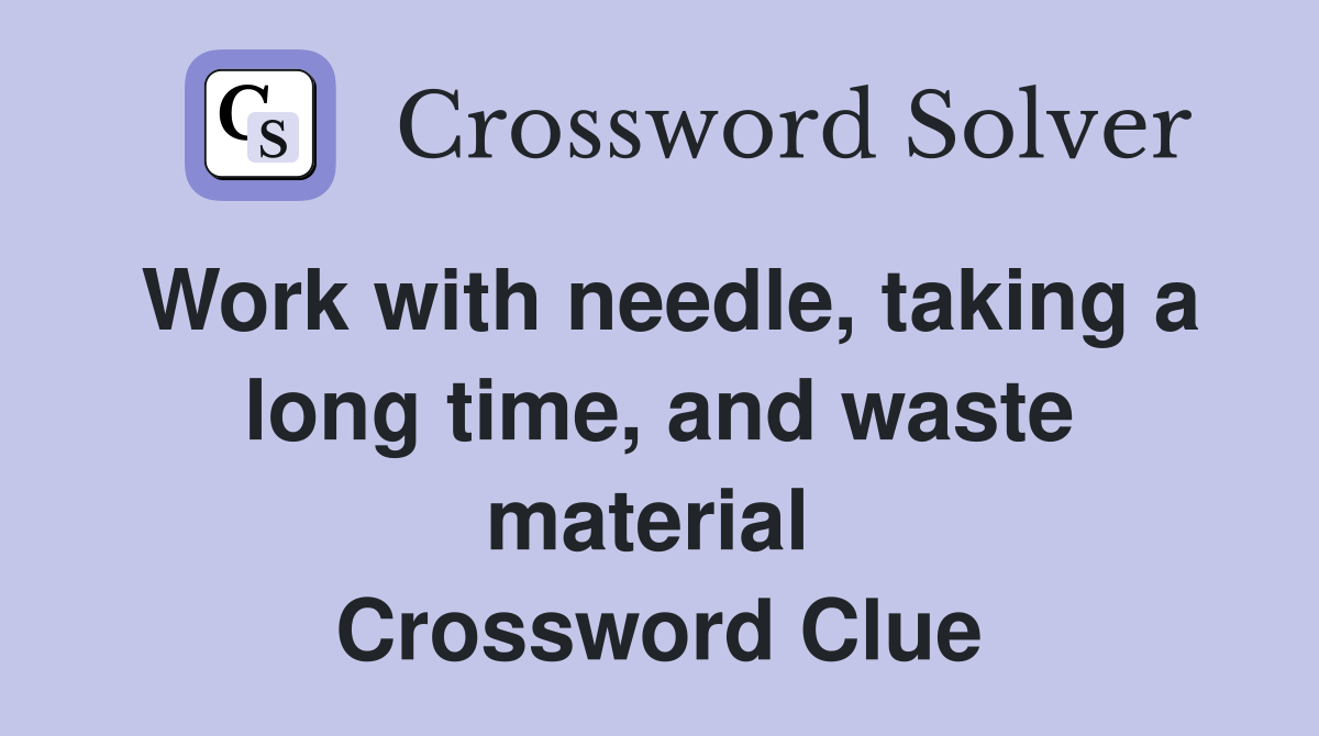 Work with needle, taking a long time, and waste material  Crossword Clue