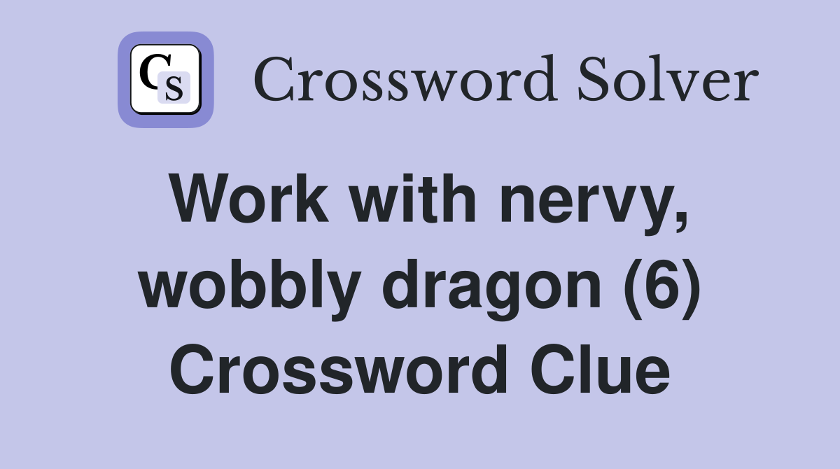 Work with nervy, wobbly dragon (6) Crossword Clue
