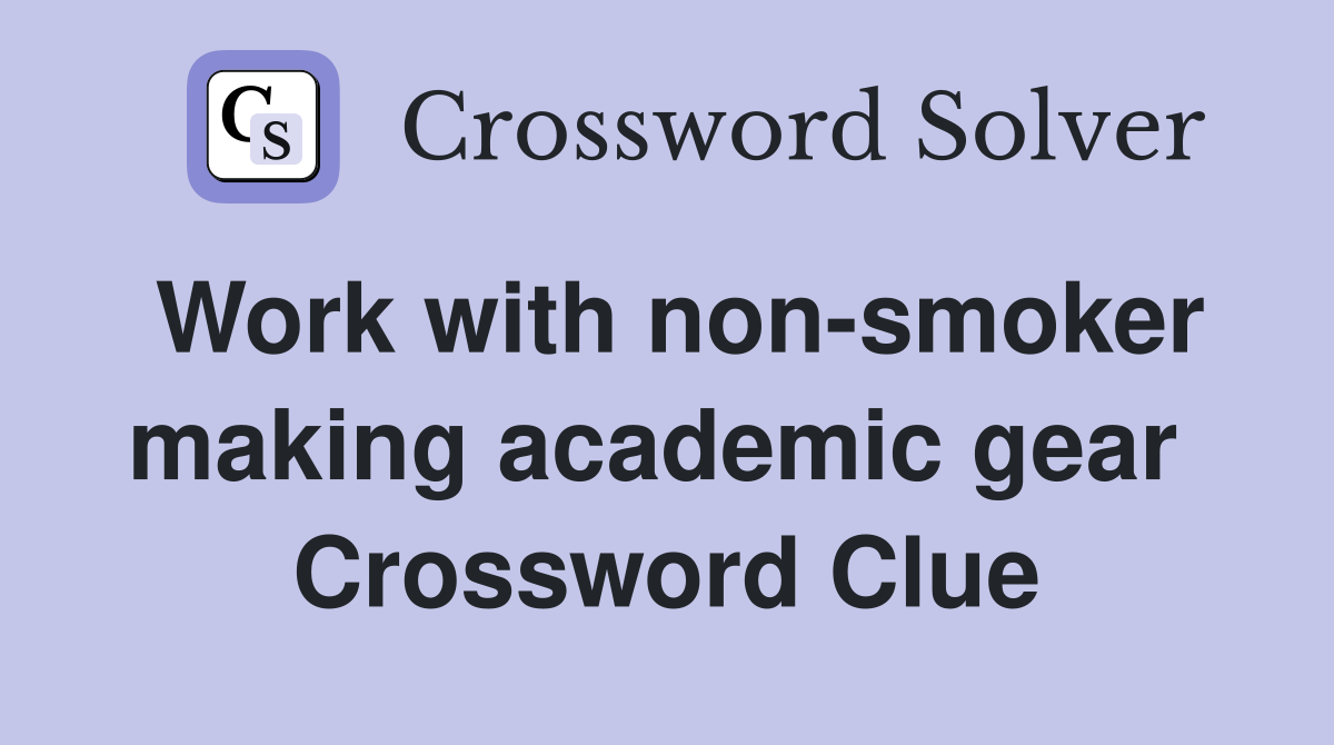 Work with non-smoker making academic gear  Crossword Clue