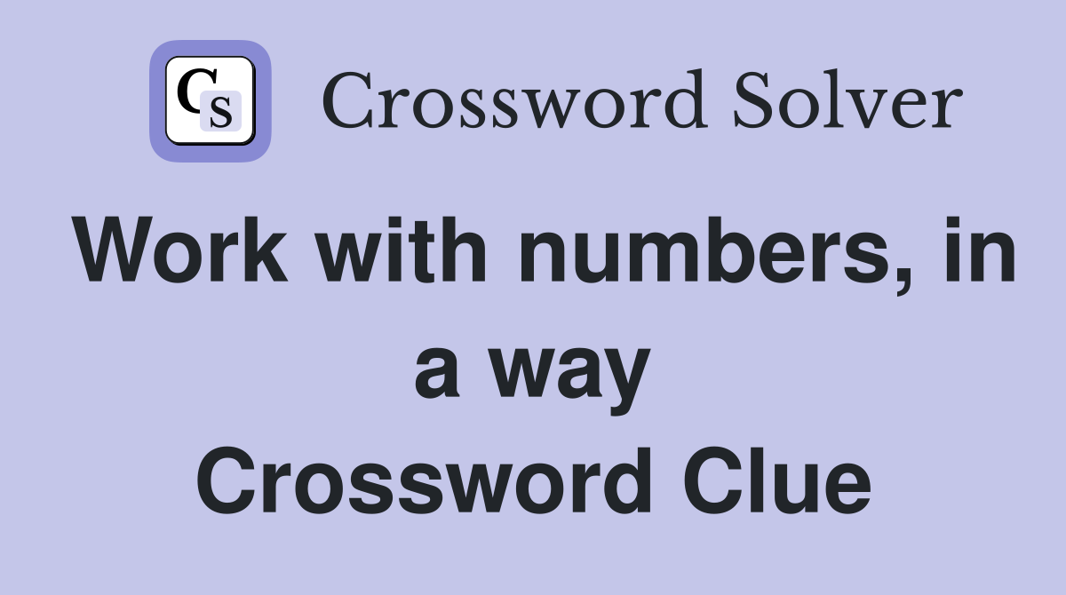Work with numbers, in a way Crossword Clue