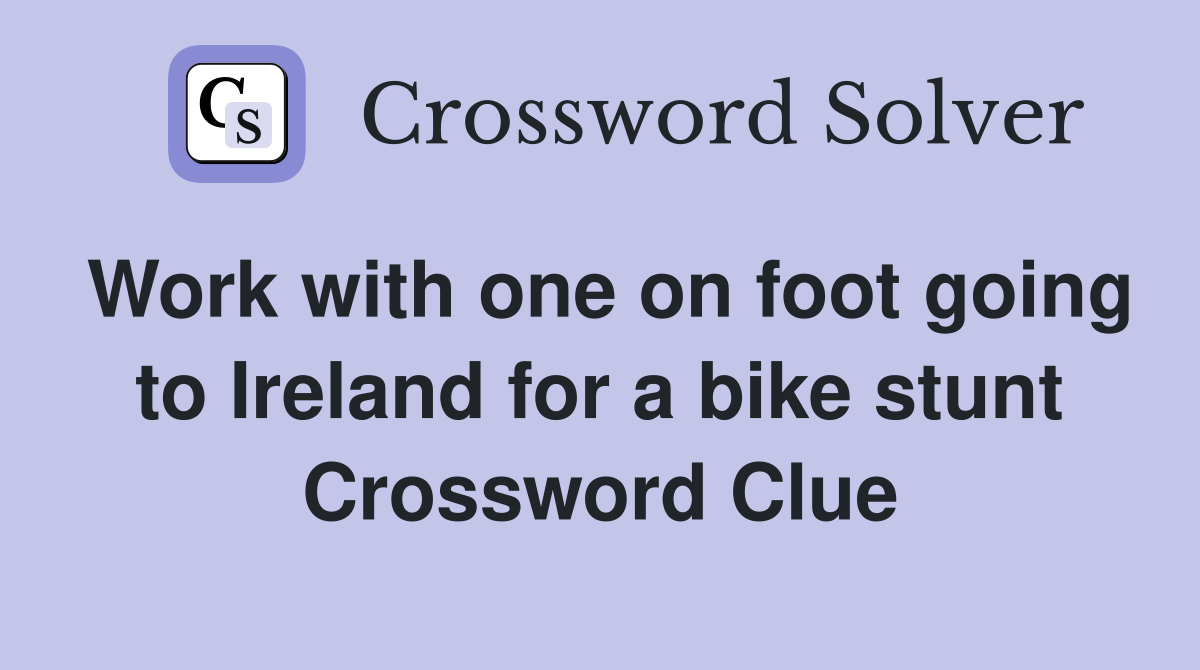Work with one on foot going to Ireland for a bike stunt Crossword Clue