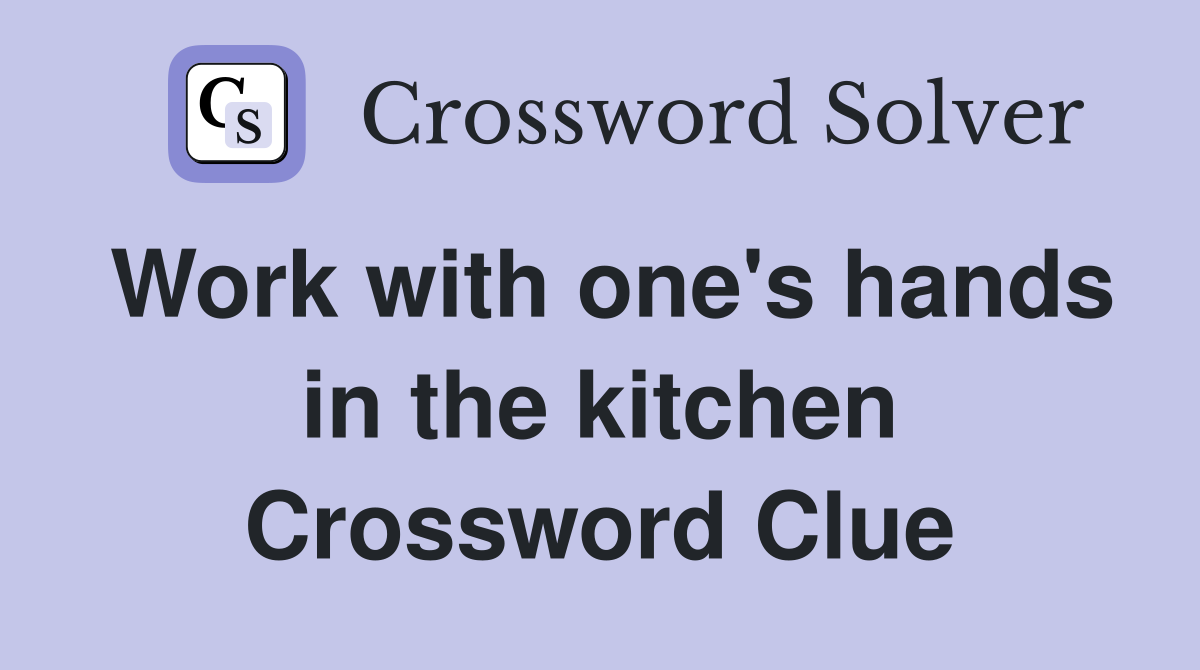 Work with one's hands in the kitchen Crossword Clue