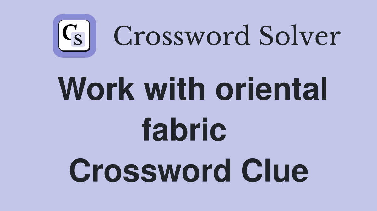 Work with oriental fabric  Crossword Clue
