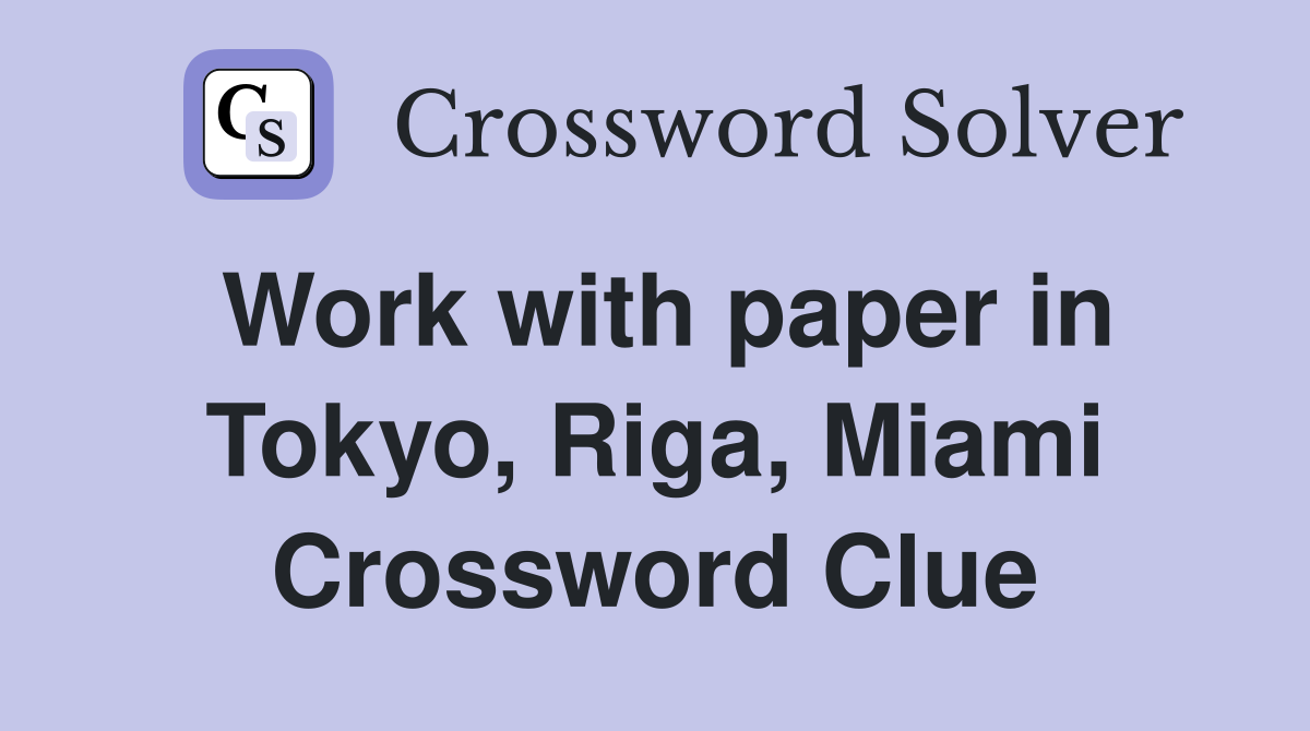 Work with paper in Tokyo, Riga, Miami Crossword Clue
