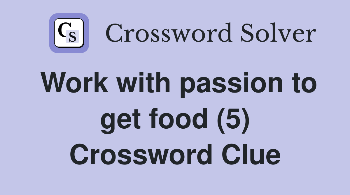 Work with passion to get food (5) Crossword Clue