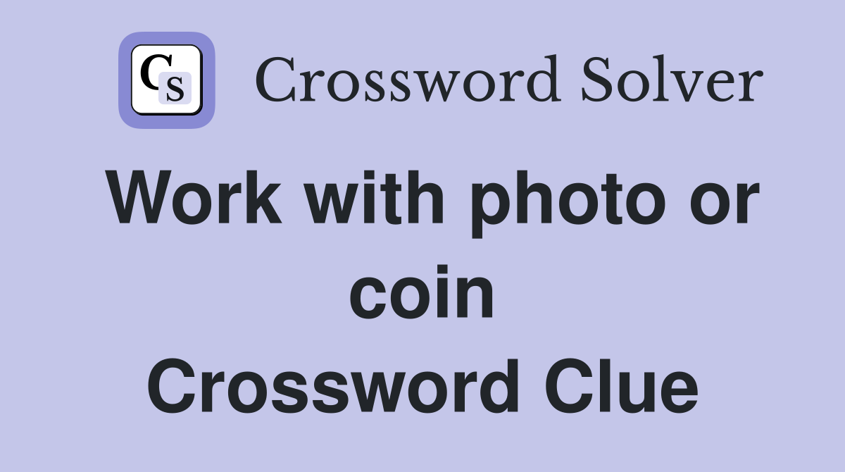 Work with photo or coin Crossword Clue