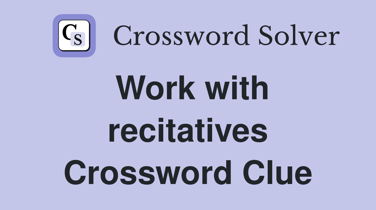 Work with recitatives Crossword Clue