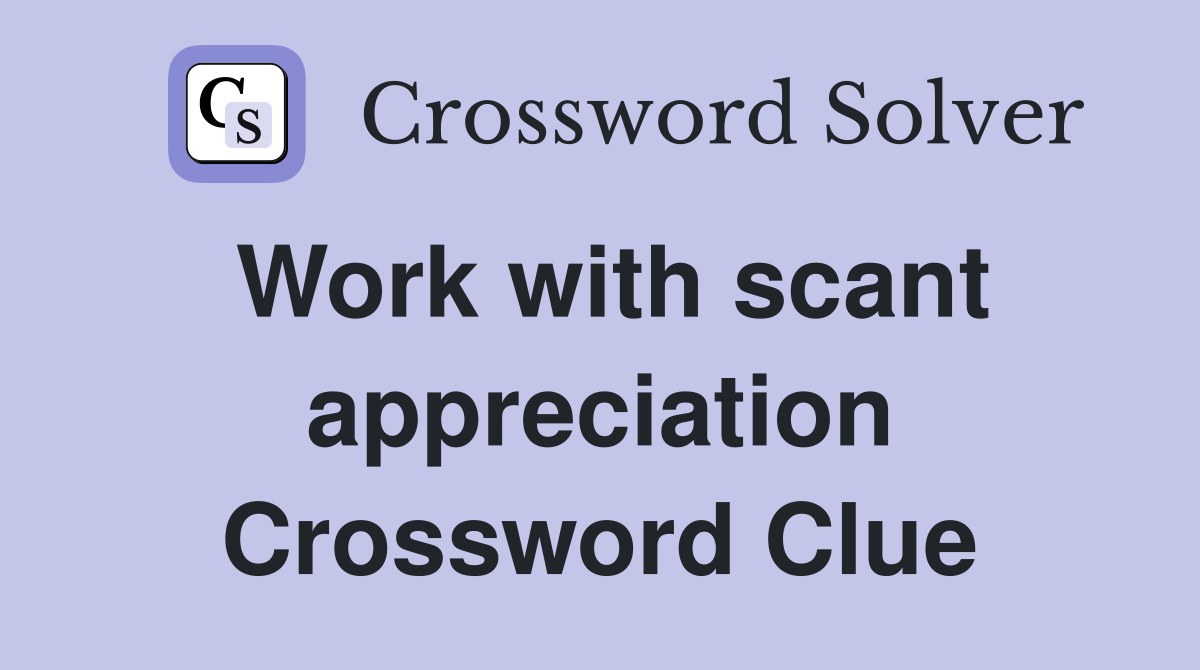 Work with scant appreciation Crossword Clue