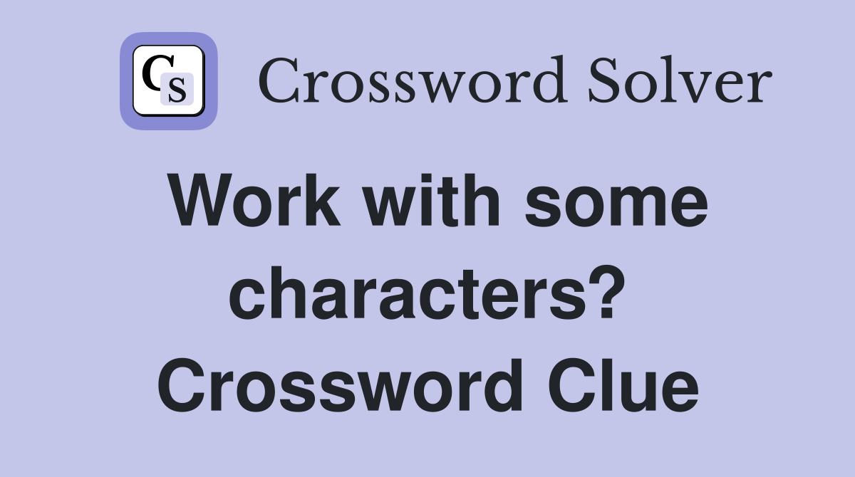 Work with some characters? Crossword Clue
