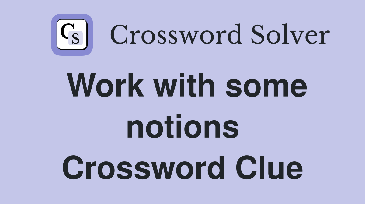 Work with some notions Crossword Clue