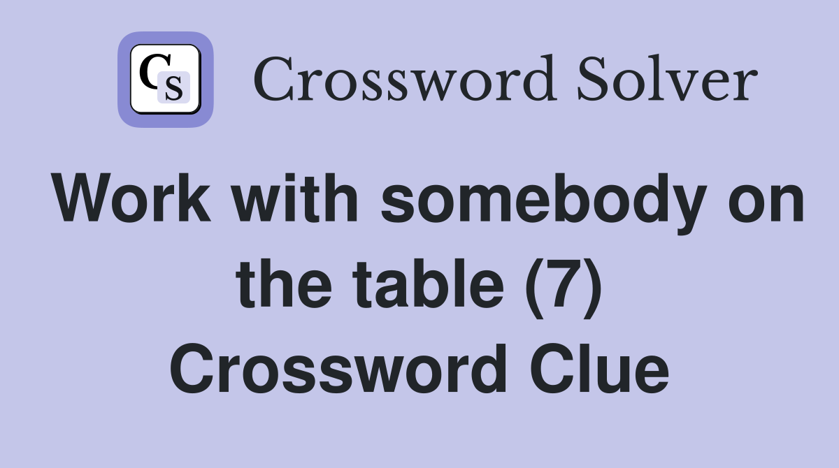 Work with somebody on the table (7) Crossword Clue