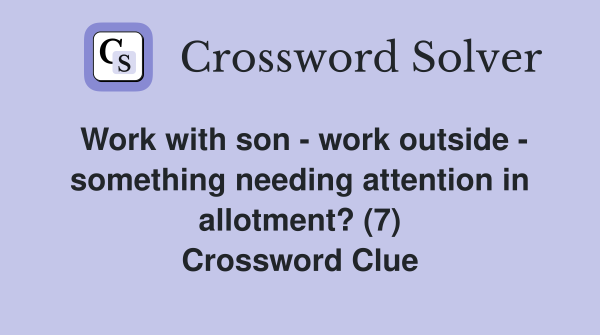 Work with son - work outside - something needing attention in allotment? (7) Crossword Clue