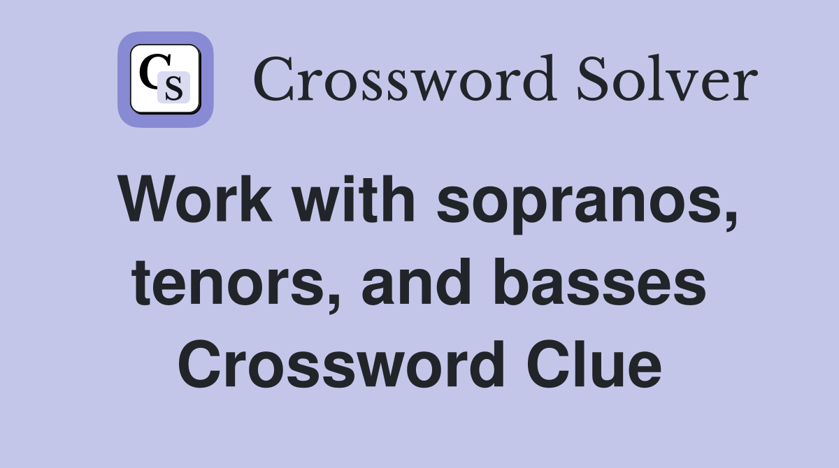 Work with sopranos, tenors, and basses Crossword Clue