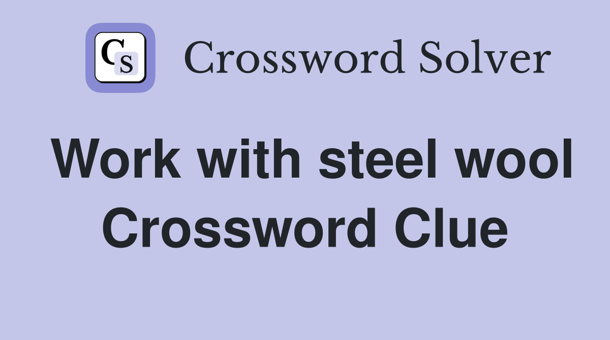 Work with steel wool Crossword Clue