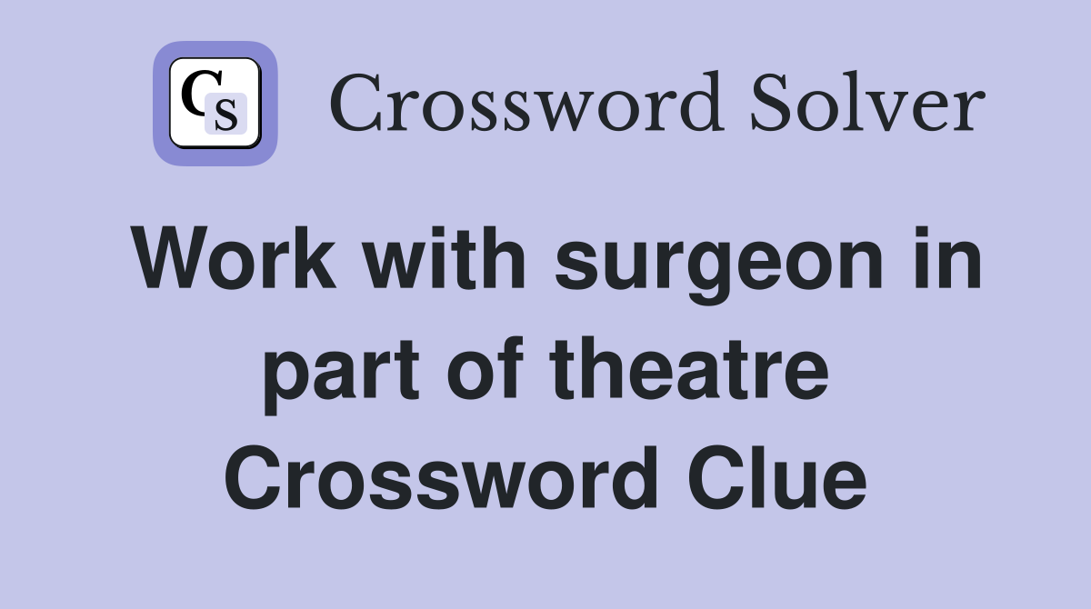 Work with surgeon in part of theatre Crossword Clue