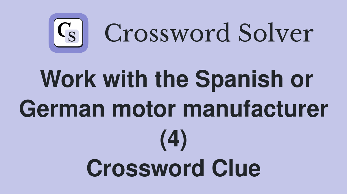 Work with the Spanish or German motor manufacturer (4) Crossword Clue