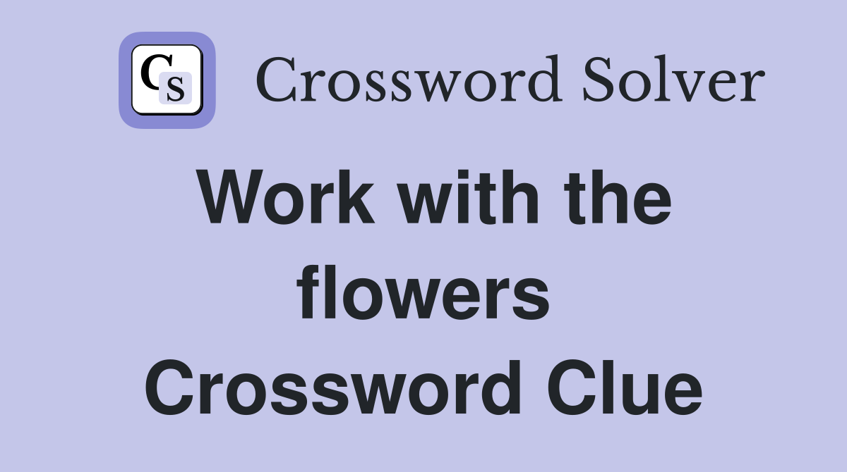 Work with the flowers Crossword Clue