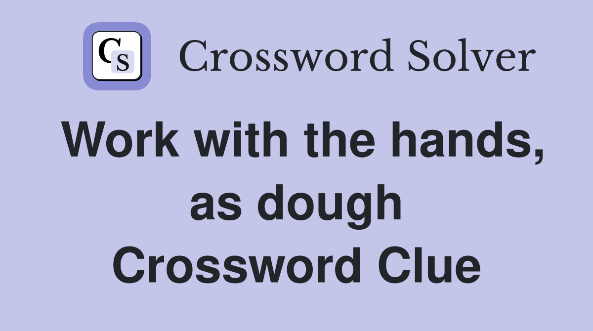 Work with the hands, as dough Crossword Clue