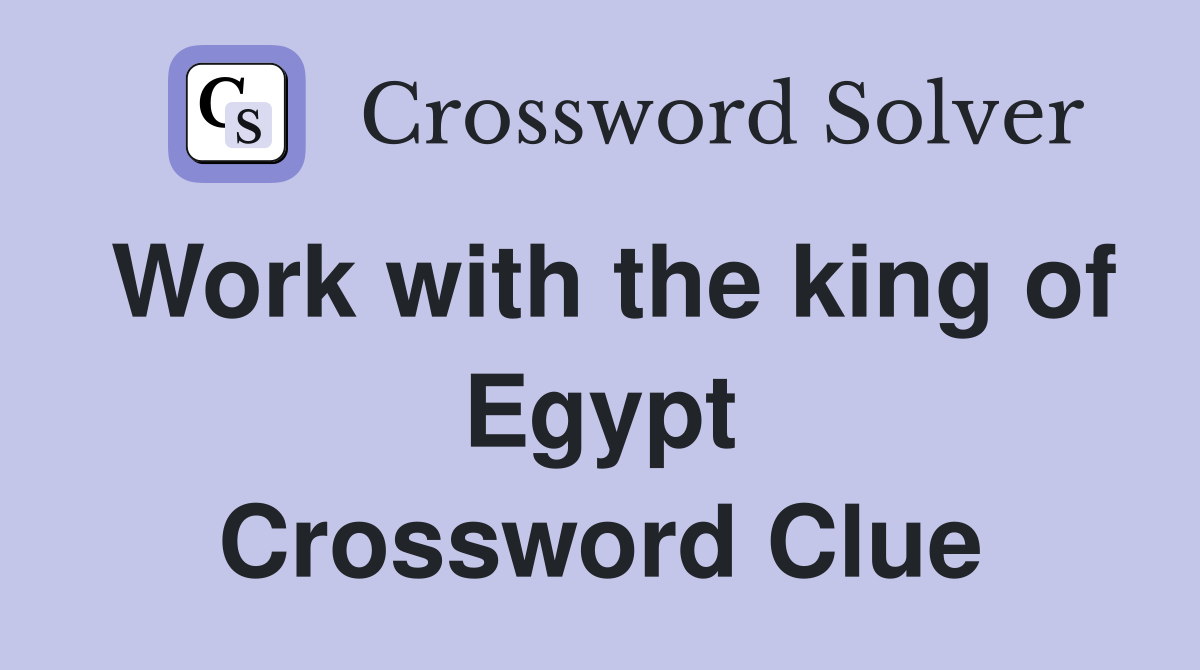 Work with the king of Egypt Crossword Clue