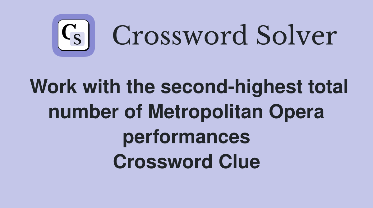 Work with the second-highest total number of Metropolitan Opera performances Crossword Clue