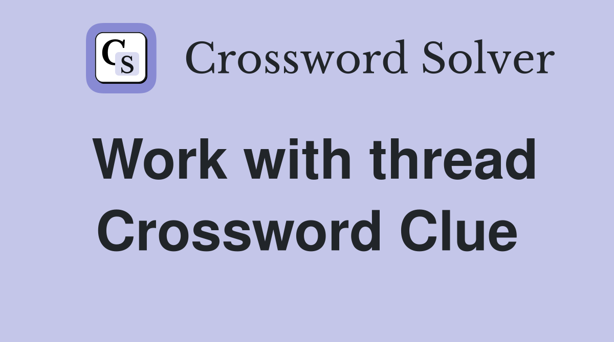 Work with thread Crossword Clue