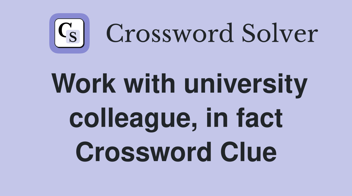 Work with university colleague, in fact Crossword Clue