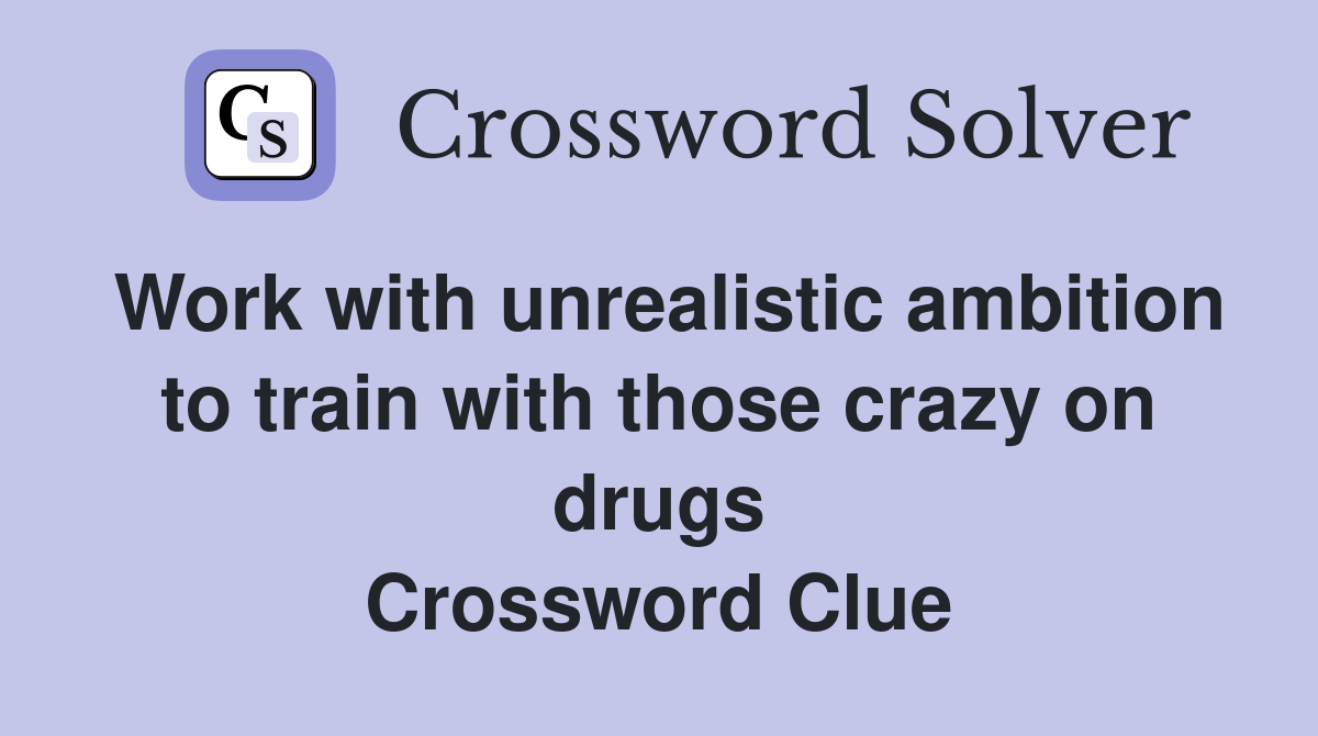 Work with unrealistic ambition to train with those crazy on drugs Crossword Clue