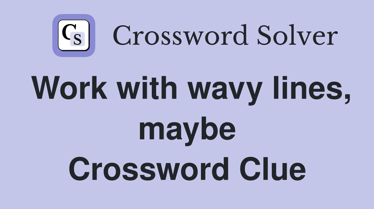 Work with wavy lines, maybe Crossword Clue