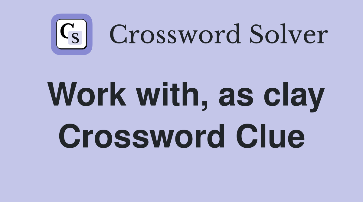 Work with, as clay Crossword Clue