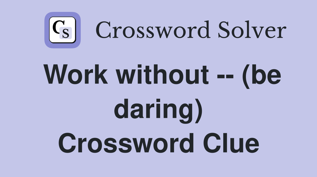 Work without -- (be daring) Crossword Clue