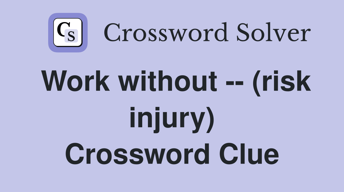 Work without -- (risk injury) Crossword Clue