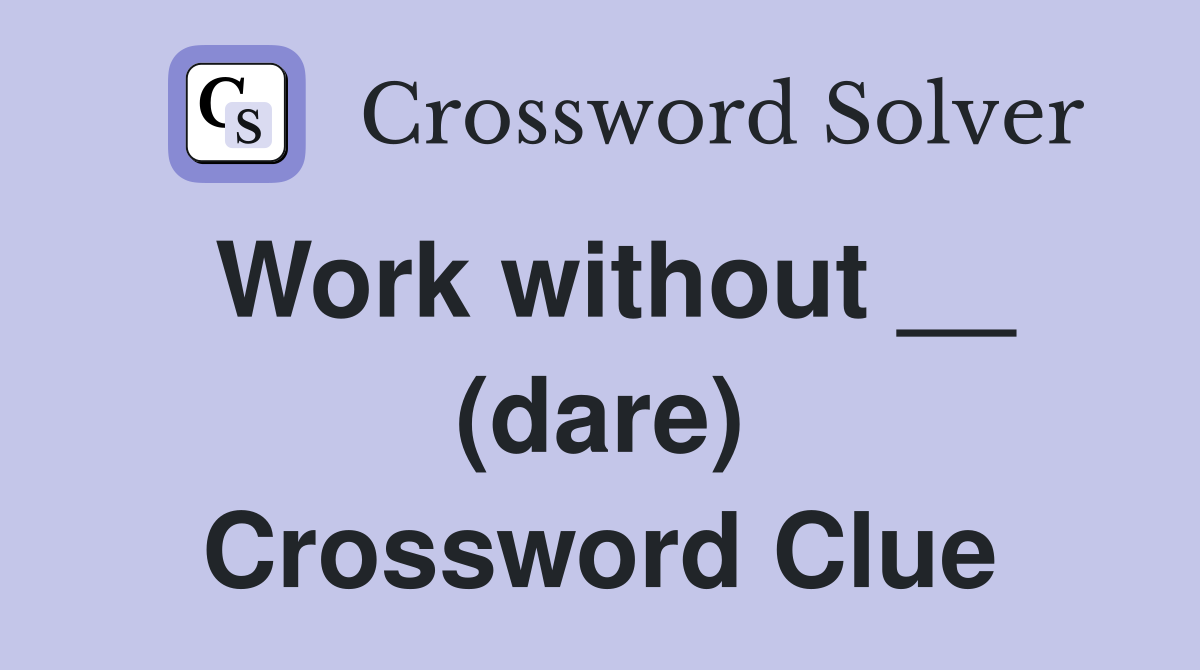 Work without __ (dare) Crossword Clue