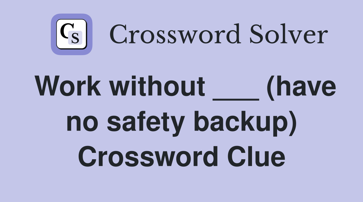 Work without ___ (have no safety backup) Crossword Clue