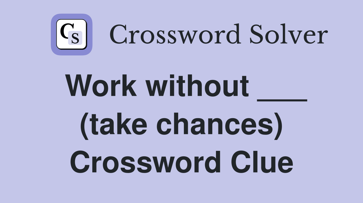 Work without ___ (take chances) Crossword Clue
