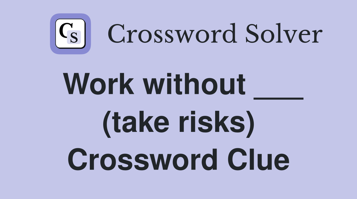 Work without ___ (take risks) Crossword Clue