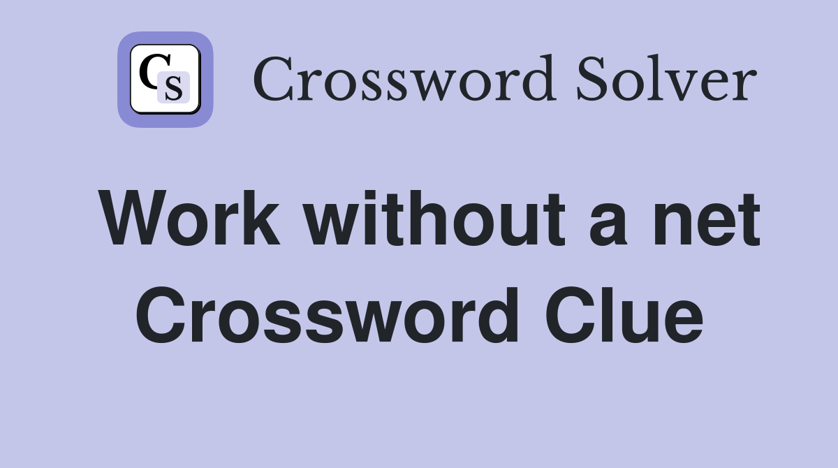 Work without a net Crossword Clue