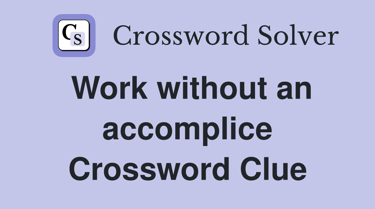Work without an accomplice Crossword Clue