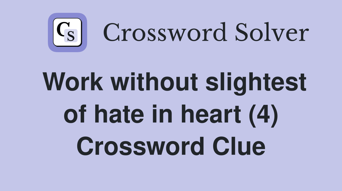 Work without slightest of hate in heart (4) Crossword Clue